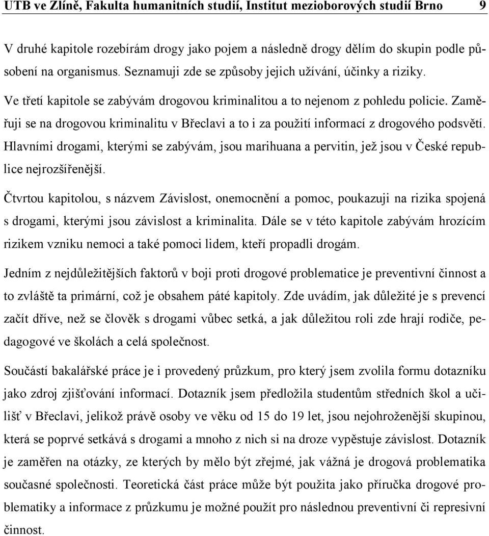 Zaměřuji se na drogovou kriminalitu v Břeclavi a to i za použití informací z drogového podsvětí.