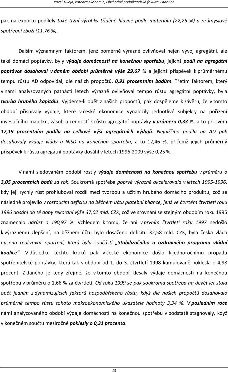 v daném období průměrné výše 29,67 % a jejichž příspěvek k průměrnému tempu růstu AD odpovídal, dle našich propočtů, 0,91 procentním bodům.