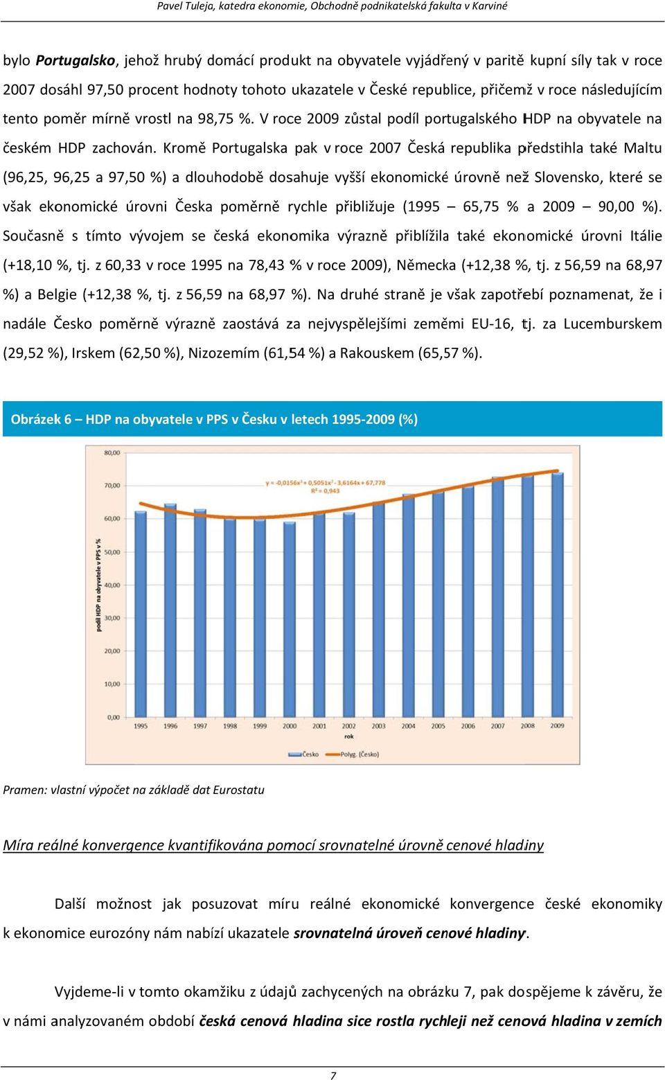 Kromě Portugalska pak v roce 2007 Česká republika předstihla také Maltu (96,25, 96,25 a 97,50 %) a dlouhodobě dosahuje vyšší ekonomickéé úrovně nežž Slovensko, které se však ekonomické úrovni Česka