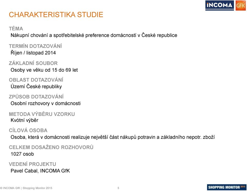 rozhovory v domácnosti METODA VÝBĚRU VZORKU Kvótní výběr CÍLOVÁ OSOBA Osoba, která v domácnosti realizuje největší část nákupů