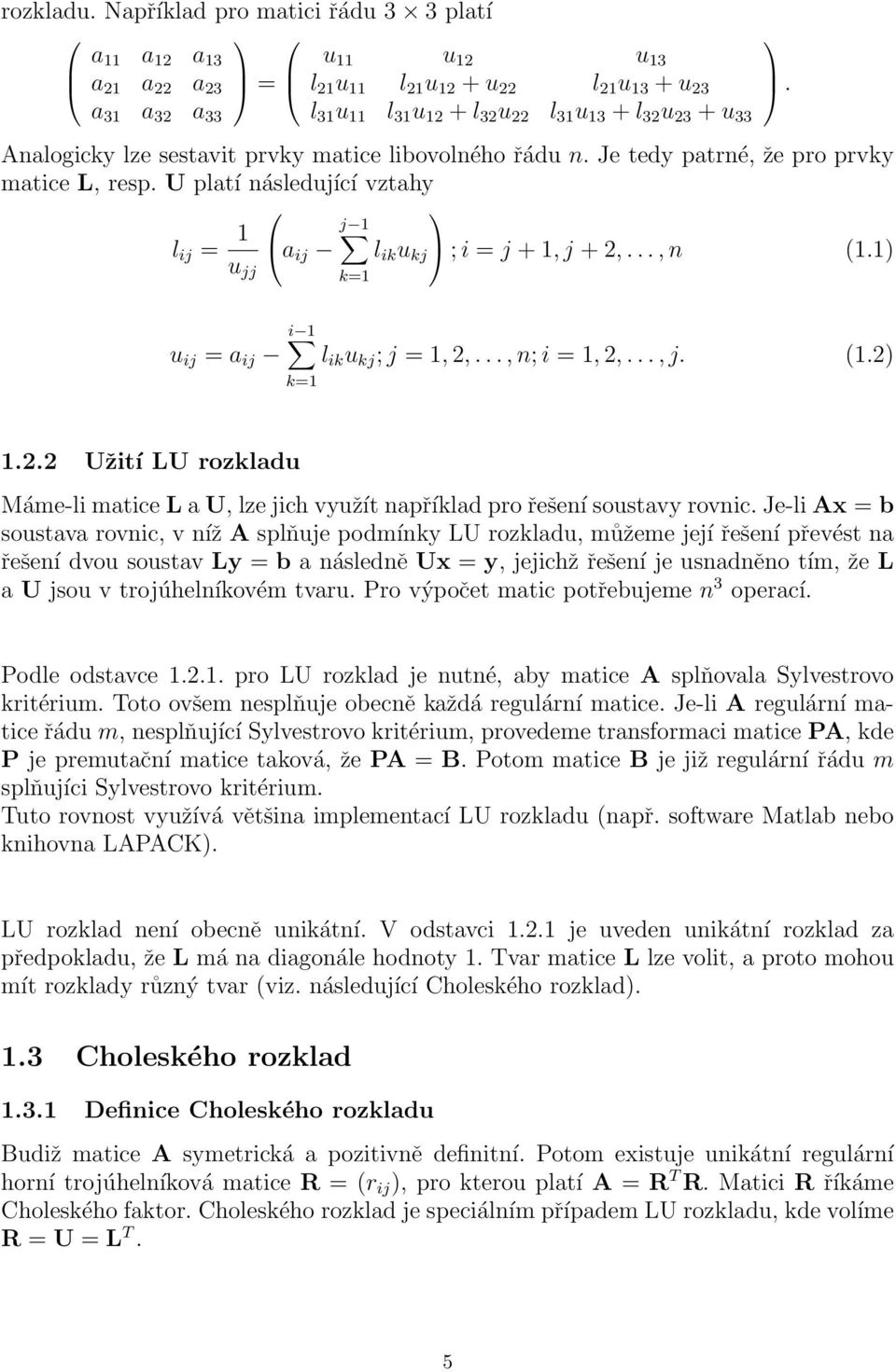 a 31 a 32 a 33 r 11 r 13 r 12 r 13 + r 22 r 23 r13 2 + r23 2 + r33 2 I zde jsou matice řádu n sestavitelné analogicky. Pro prvky matice R můžeme napsat následující vztahy r 11 = a 11 (1.