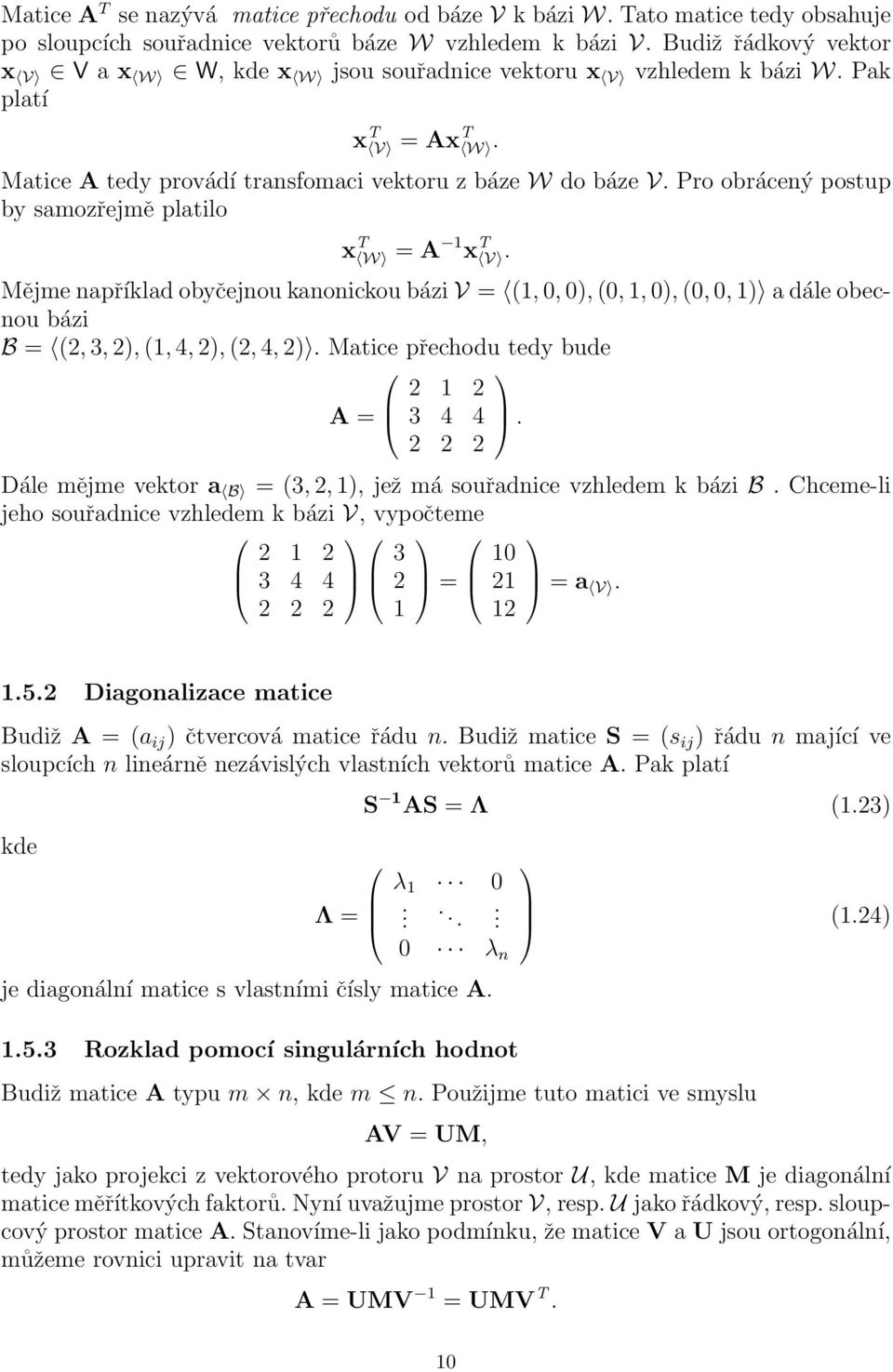 26) je diagonalizací matice A T A. Sloupcové vektory matice V jsou tedy vlastní vektory matice A T A a matice V je ortogonální.