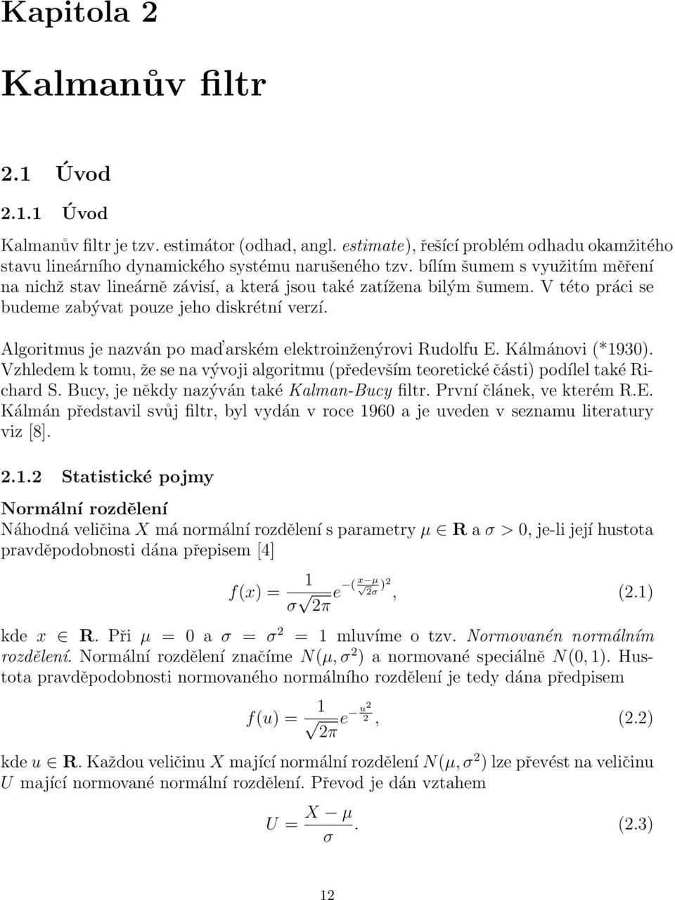 5) kde µ je vektor středních hodnot jednotlivých složek vektoru x a cov(x 1, x 1 ) cov(x 1, x 2 ) cov(x 1, x n )..... Σ =..... cov(x n, x 1 ) cov(x n, x 2 ) cov(x n, x n ) (2.