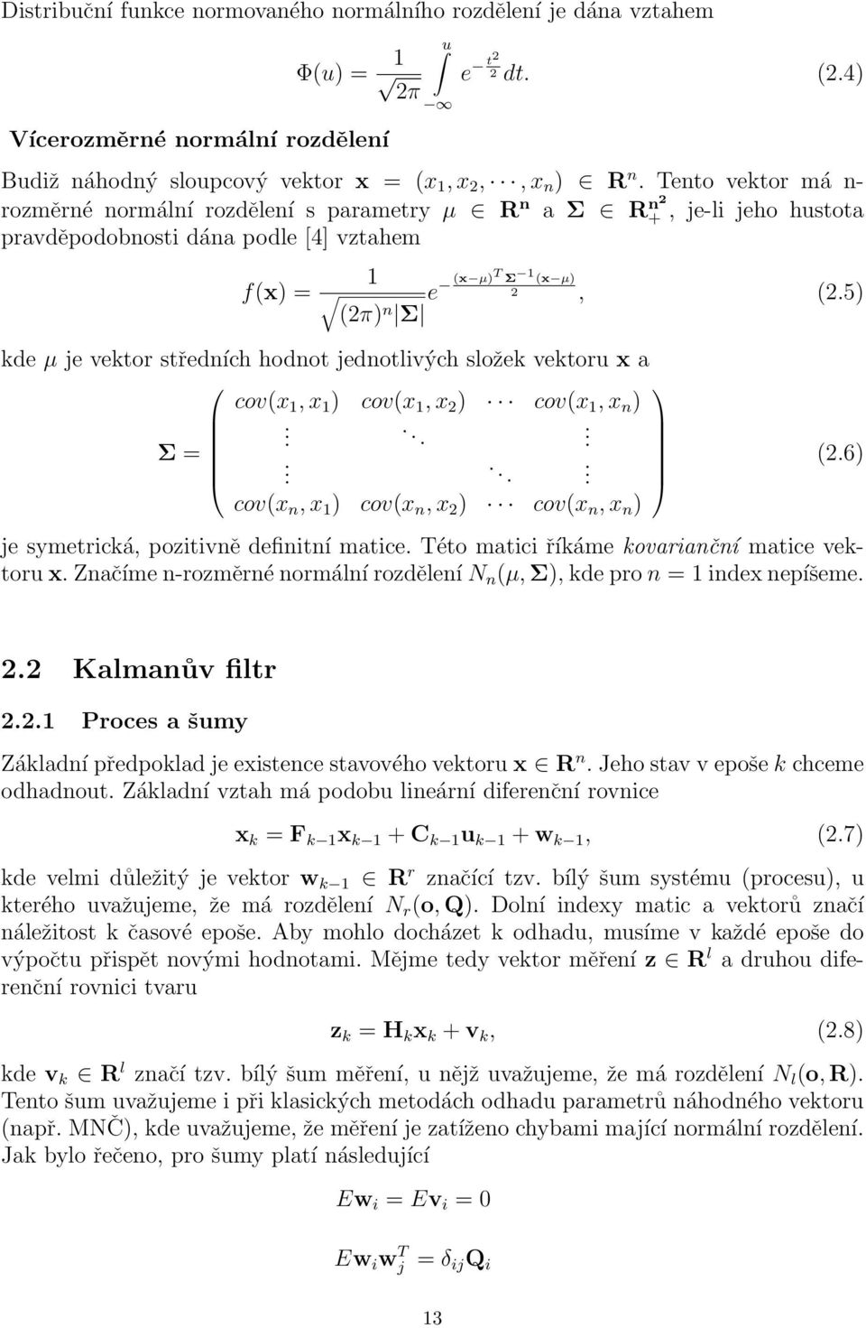 Existuje mnoho forem rovnic KF, především z důvodu jejich snadné algebraické manipulace, motivované především konkrétními aplikacemi.