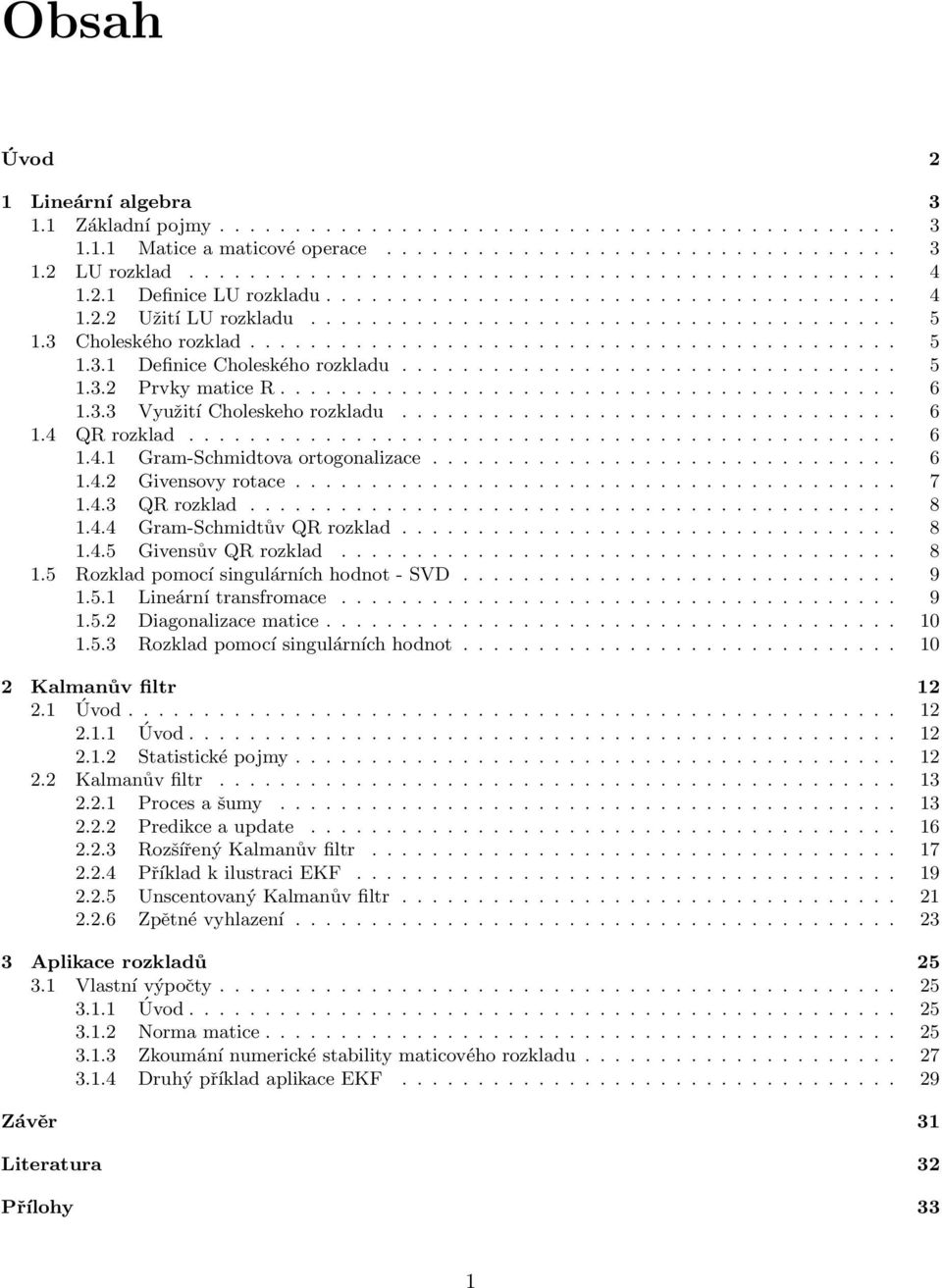 těžiště této kapitoly je v podrobném přehledu pěti algoritmů pro rozklad matice.