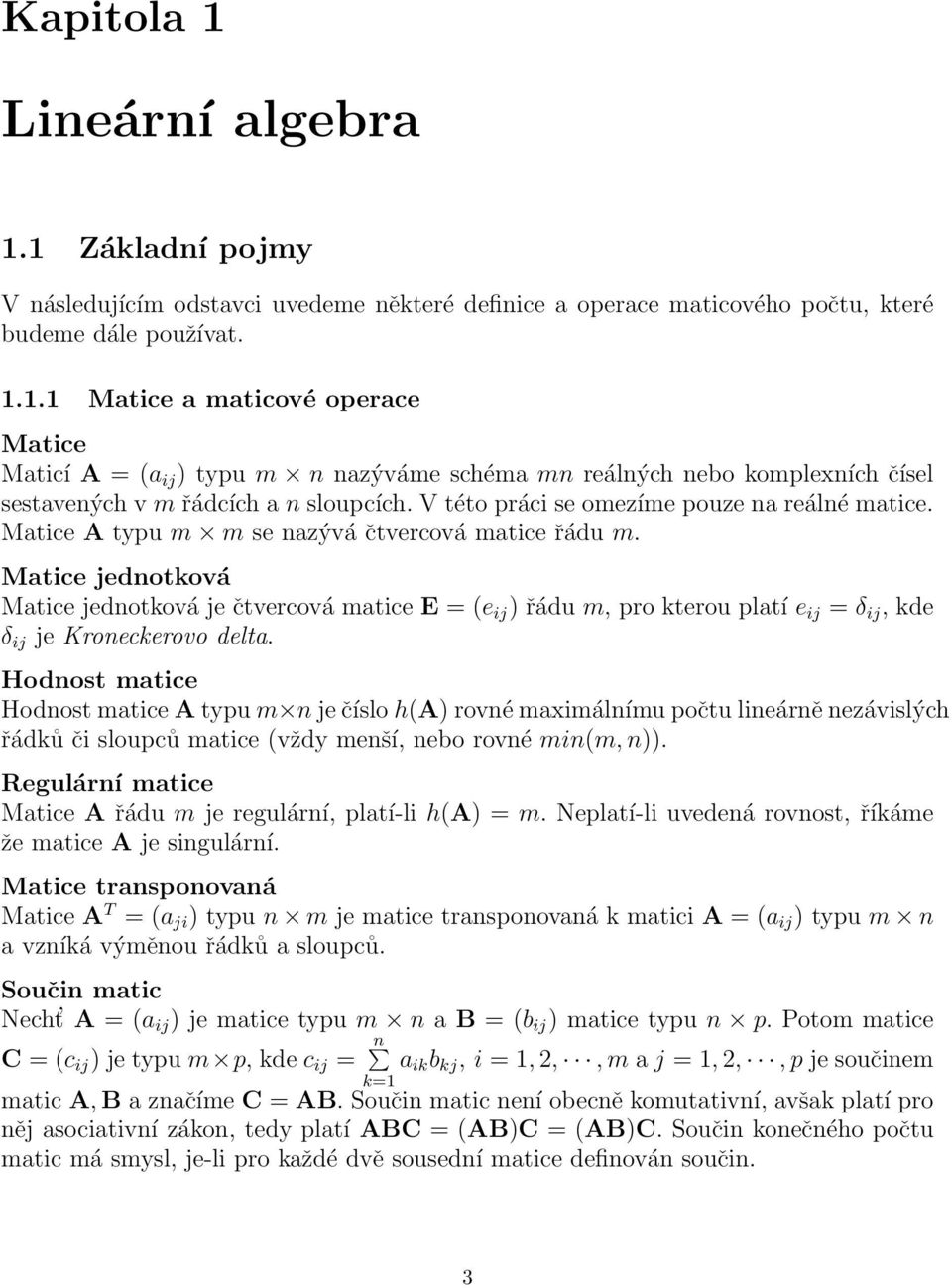 Dále pro ni platí det(a) = 1 nebo det(a) = 1. Matice symetrická a antisymetrická Matice A = (a ij ) řádu m je symetrická, resp. antisymetrická, je-li A = A T,