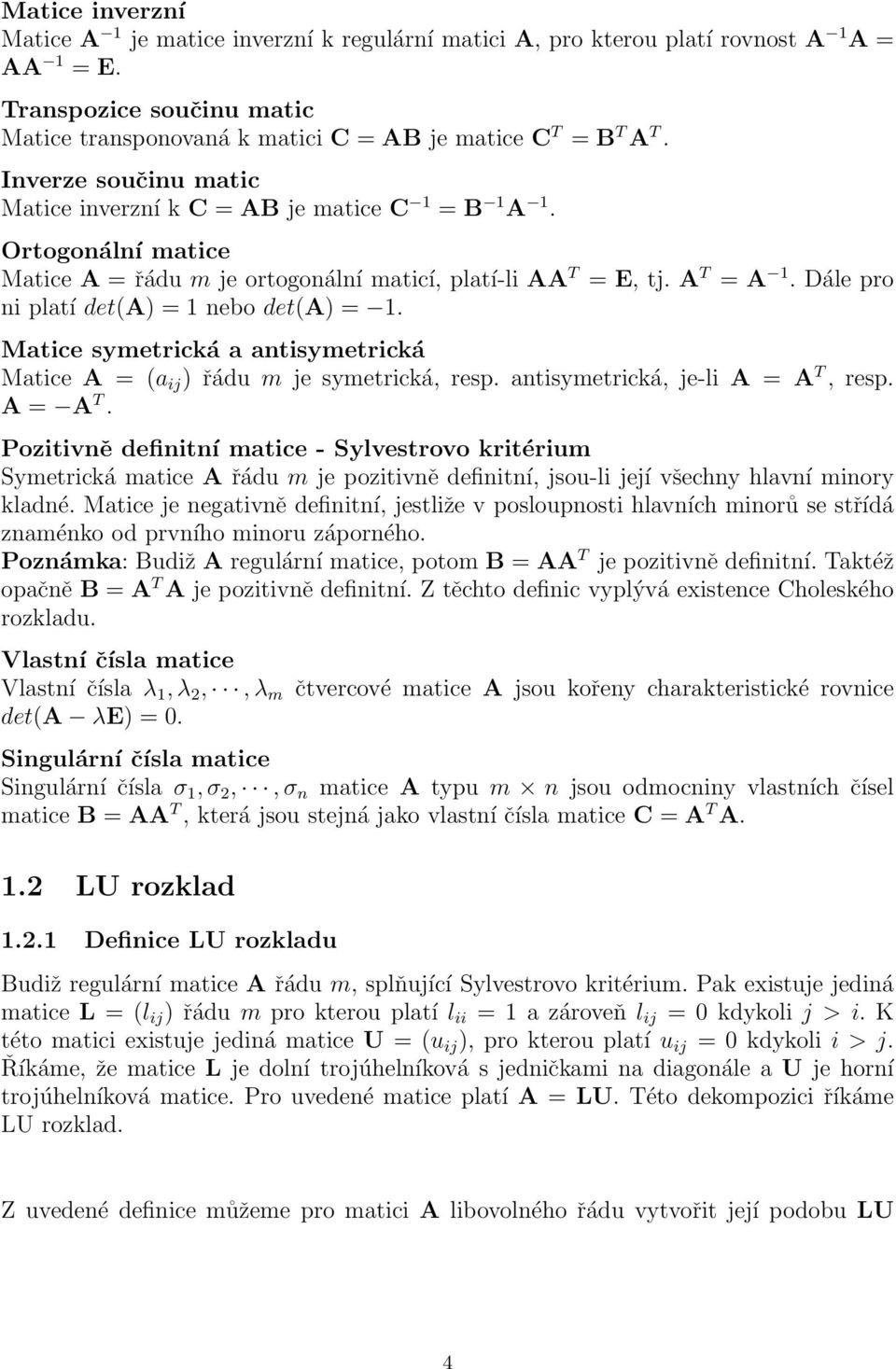 33 Analogicky lze sestavit prvky matice libovolného řádu n. Je tedy patrné, že pro prvky matice L, resp. U platí následující vztahy l ij = 1 j 1 a ij l ik u kj ; i = j + 1, j + 2,..., n (1.