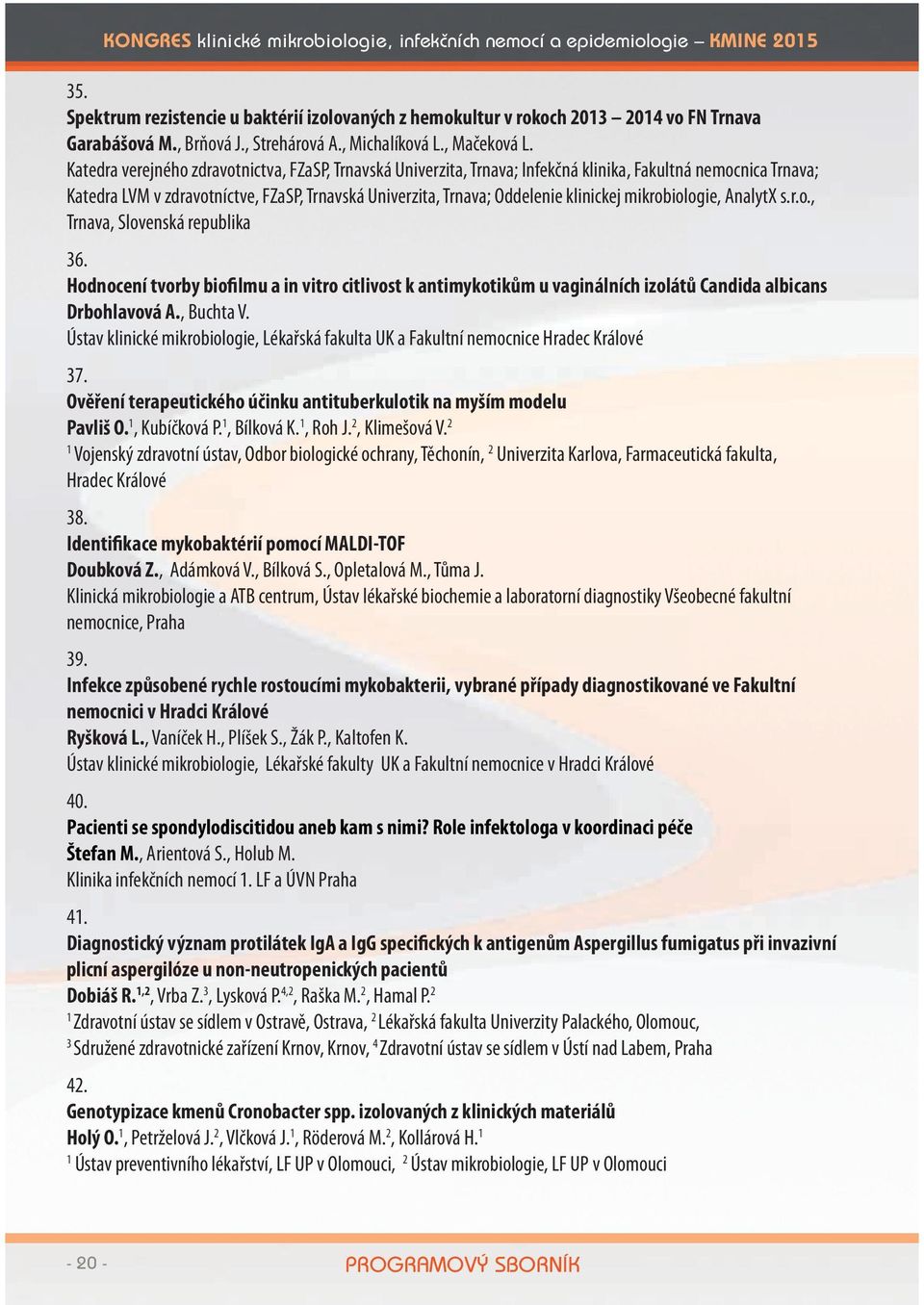 Katedra verejného zdravotnictva, FZaSP, Trnavská Univerzita, Trnava; Infekčná klinika, Fakultná nemocnica Trnava; Katedra LVM v zdravotníctve, FZaSP, Trnavská Univerzita, Trnava; Oddelenie klinickej