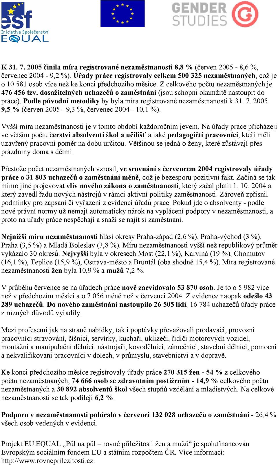 dosažitelných uchazečů o zaměstnání (jsou schopni okamžitě nastoupit do práce). Podle původní metodiky by byla míra registrované nezaměstnanosti k 31. 7.