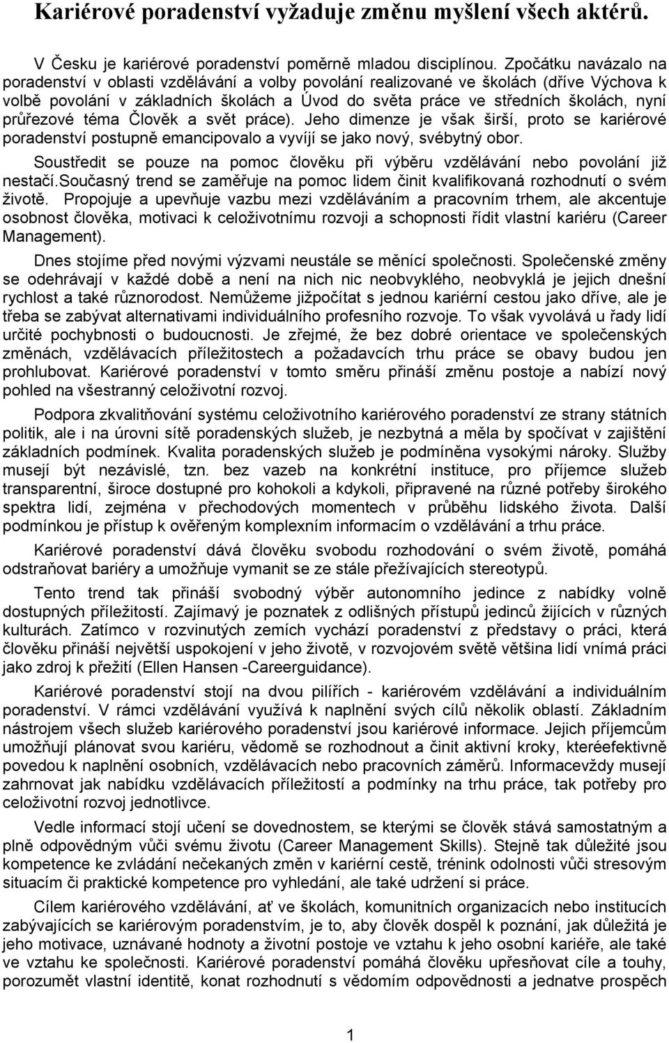 průřezové téma Člověk a svět práce). Jeho dimenze je však širší, proto se kariérové poradenství postupně emancipovalo a vyvíjí se jako nový, svébytný obor.