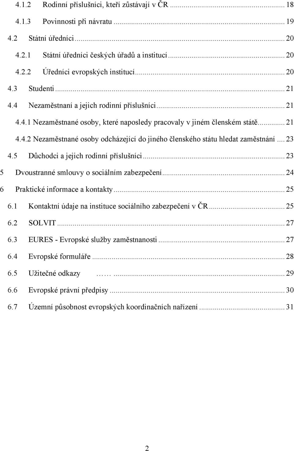 .. 23 4.5 Důchodci a jejich rodinní příslušníci... 23 5 Dvoustranné smlouvy o sociálním zabezpečení... 24 6 Praktické informace a kontakty... 25 6.