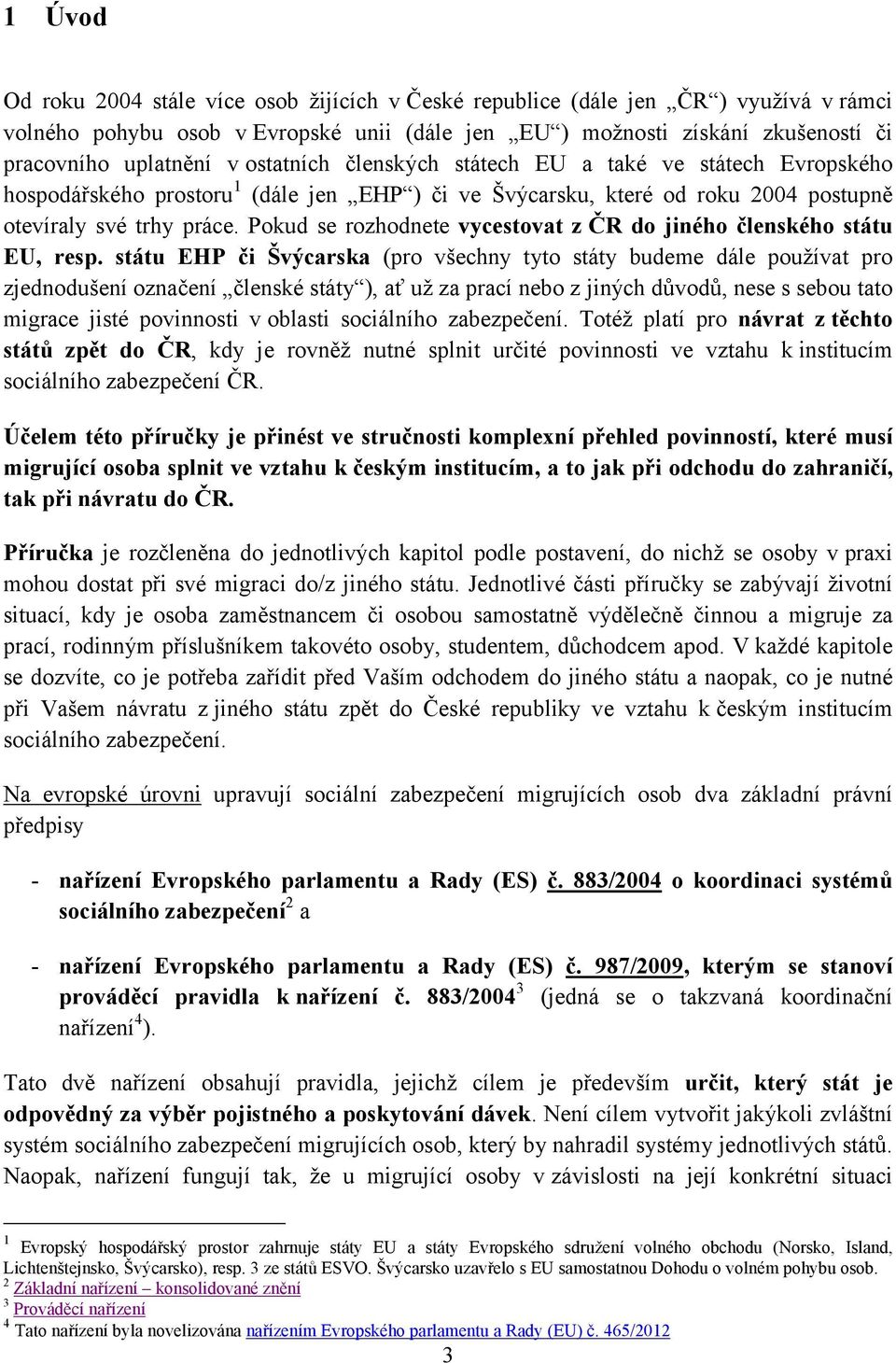 Pokud se rozhodnete vycestovat z ČR do jiného členského státu EU, resp.