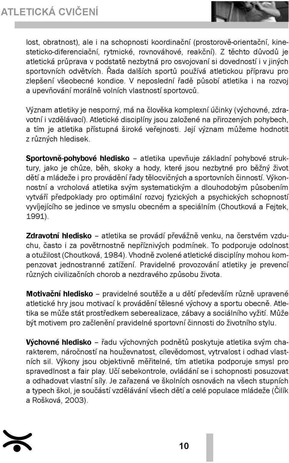 V neposlední řadě působí atletika i na rozvoj a upevňování morálně volních vlastností sportovců. Význam atletiky je nesporný, má na člověka komplexní účinky (výchovné, zdravotní i vzdělávací).