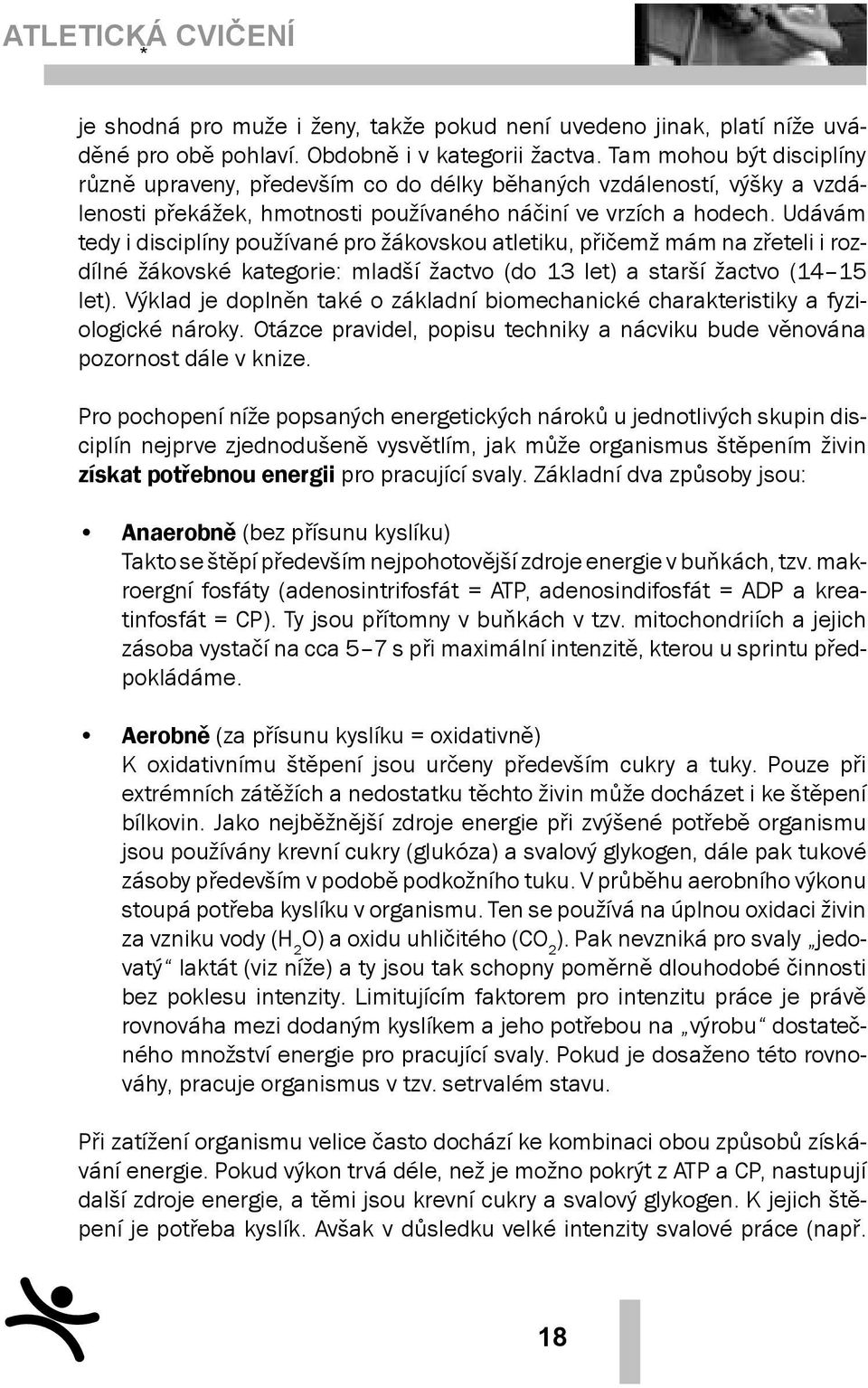 Udávám tedy i disciplíny používané pro žákovskou atletiku, přičemž mám na zřeteli i rozdílné žákovské kategorie: mladší žactvo (do 13 let) a starší žactvo (14 15 let).