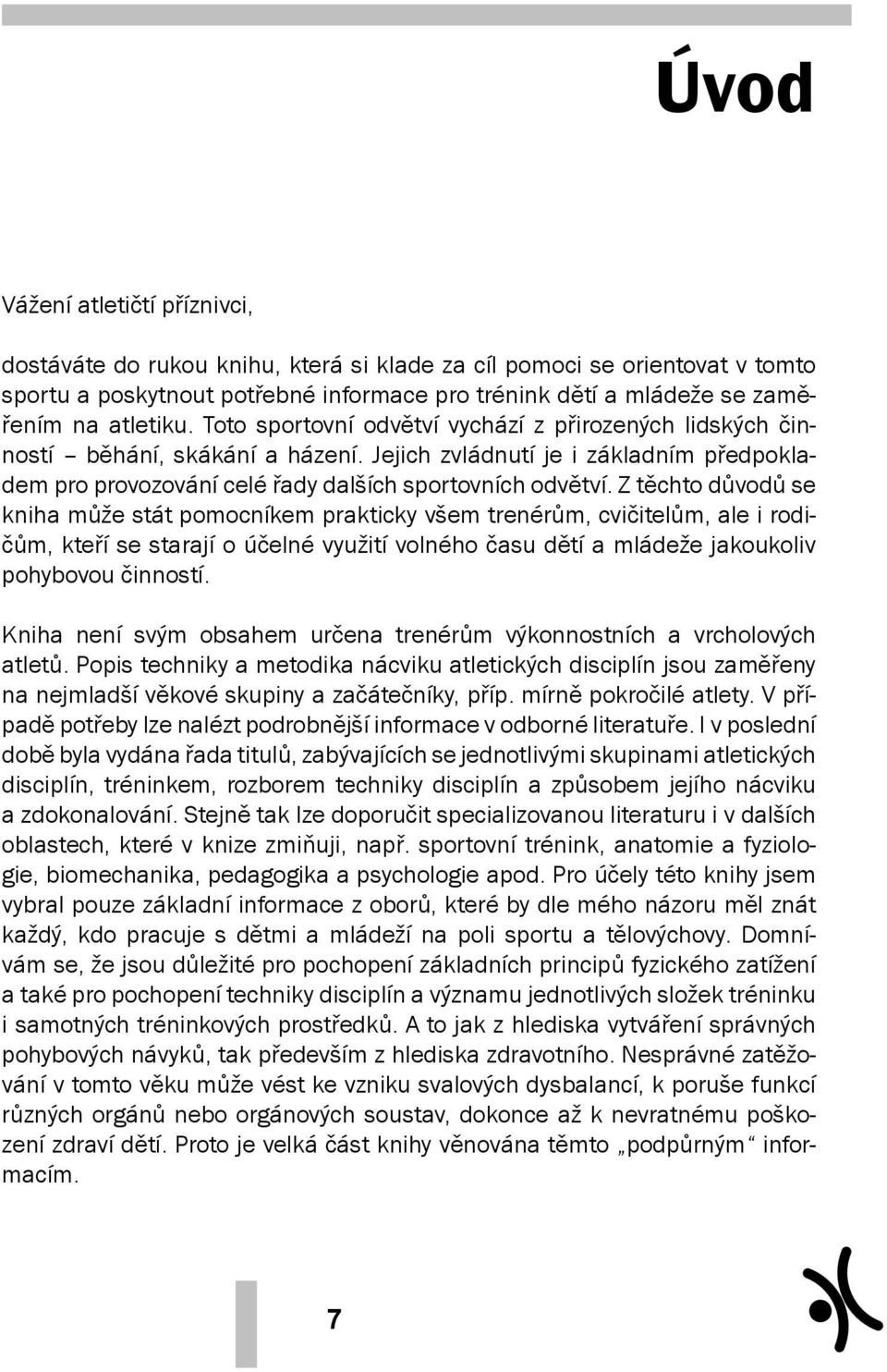 Z těchto důvodů se kniha může stát pomocníkem prakticky všem trenérům, cvičitelům, ale i rodičům, kteří se starají o účelné využití volného času dětí a mládeže jakoukoliv pohybovou činností.