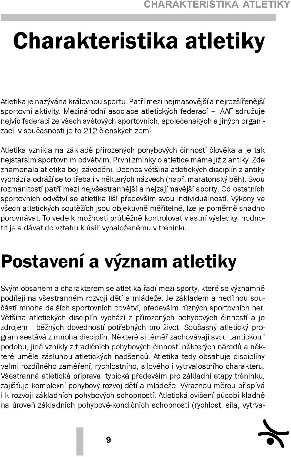 Atletika vznikla na základě přirozených pohybových činností člověka a je tak nejstarším sportovním odvětvím. První zmínky o atletice máme již z antiky. Zde znamenala atletika boj, závodění.