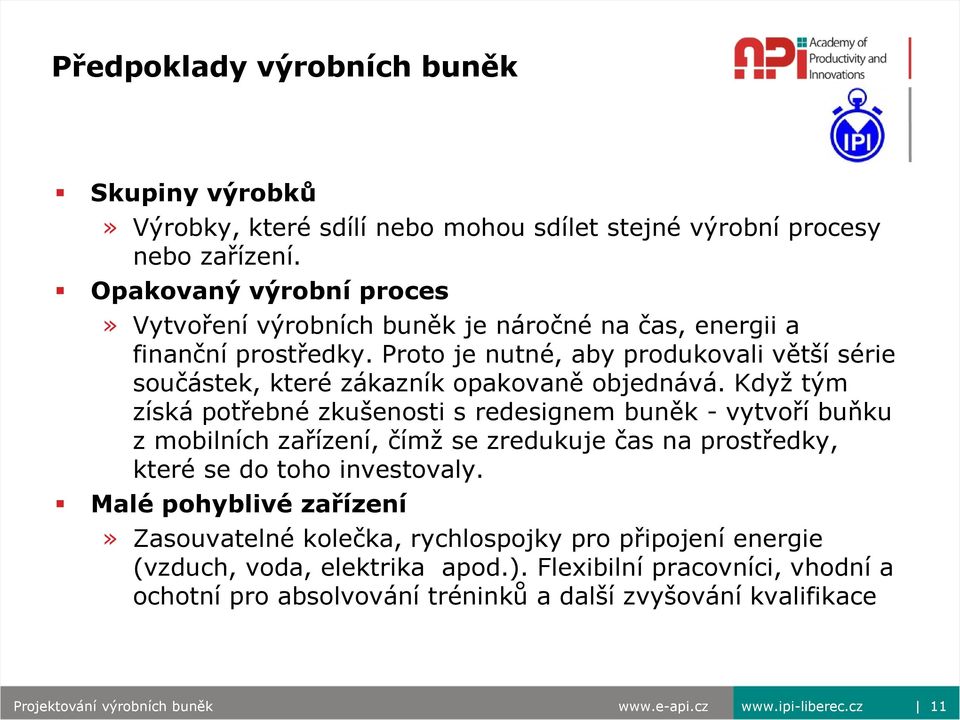Proto je nutné, aby produkovali větší série součástek, které zákazník opakovaně objednává.