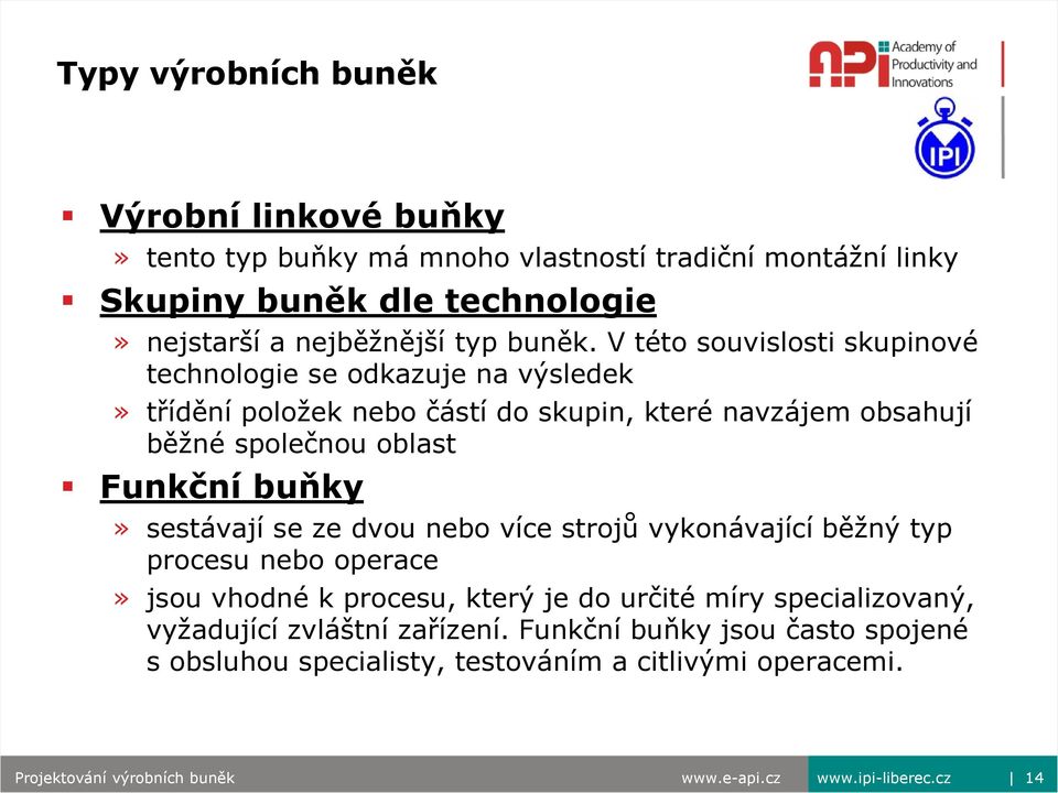 V této souvislosti skupinové technologie se odkazuje na výsledek» třídění položek nebo částí do skupin, které navzájem obsahují běžné společnou oblast Funkční buňky»
