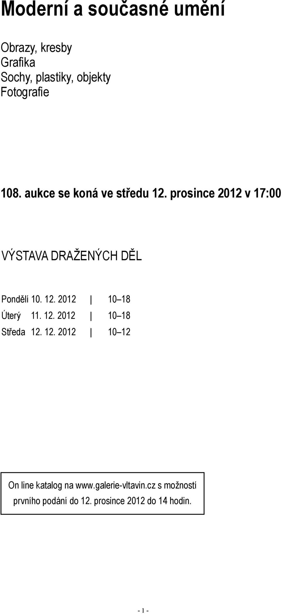 prosince 2012 v 17:00 Výstava dražených děl Pondělí 10. 12. 2012 10 18 Úterý 11. 12. 2012 10 18 Středa 12.