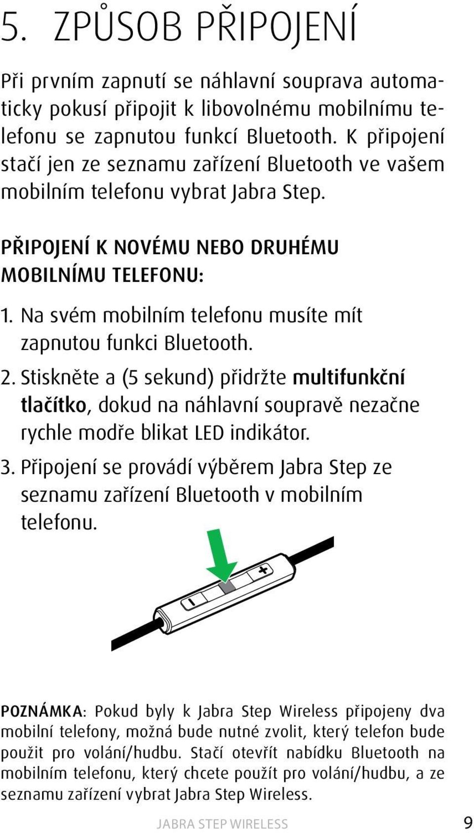 Na svém mobilním telefonu musíte mít zapnutou funkci Bluetooth. 2. Stiskněte a (5 sekund) přidržte multifunkční tlačítko, dokud na náhlavní soupravě nezačne rychle modře blikat LED indikátor. 3.