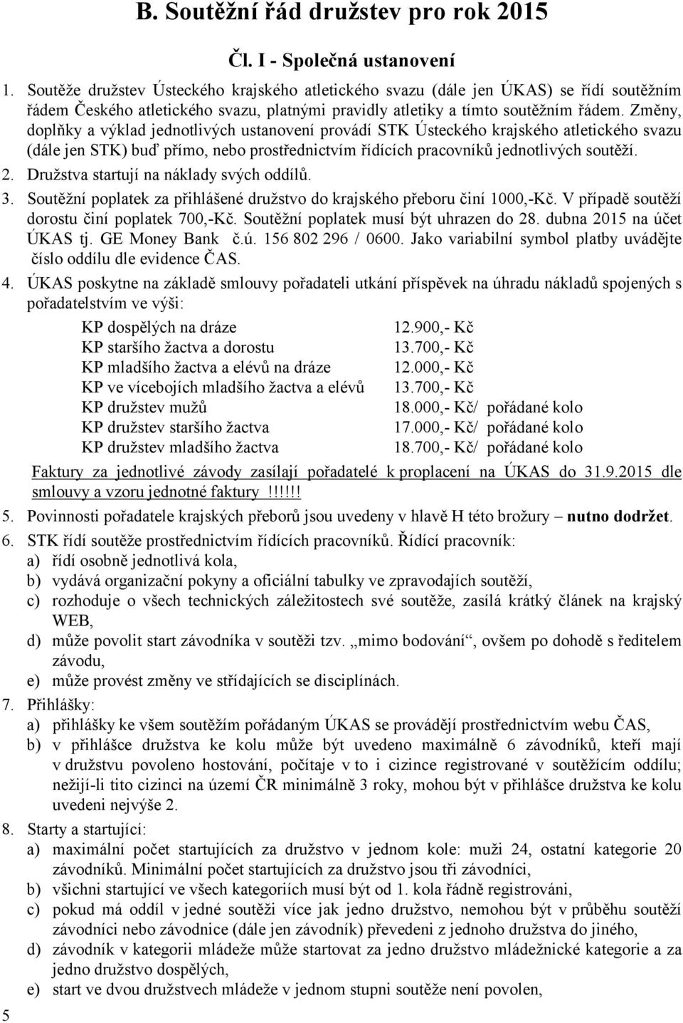 Změny, doplňky a výklad jednotlivých ustanovení provádí STK Ústeckého krajského atletického svazu (dále jen STK) buď přímo, nebo prostřednictvím řídících pracovníků jednotlivých soutěží. 2.