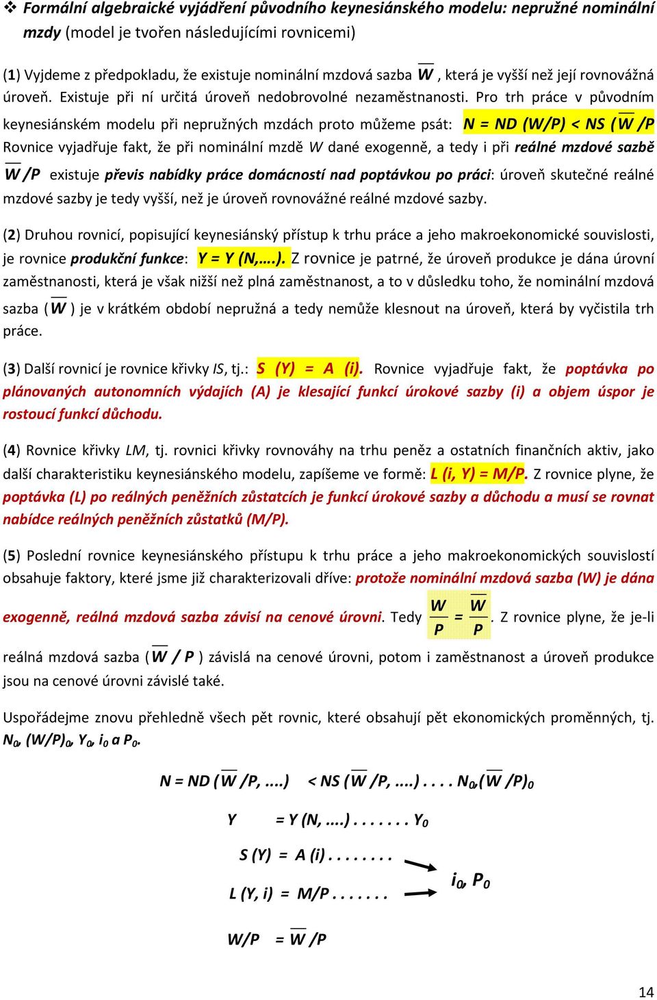 Pro trh práce v původním keynesiánském modelu při nepružných mzdách proto můžeme psát: N = ND (W/P) < NS (W /P Rovnice vyjadřuje fakt, že při nominální mzdě W dané exogenně, a tedy i při reálné