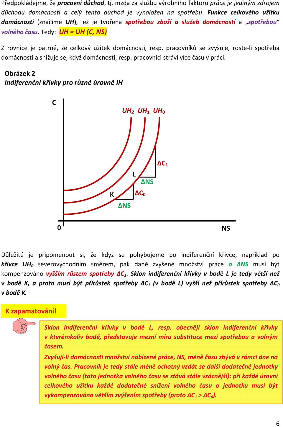 Tedy: UH = UH (C, NS) Z rovnice je patrné, že celkový užitek domácnosti, resp. pracovníků se zvyšuje, roste-li spotřeba domácnosti a snižuje se, když domácnosti, resp.