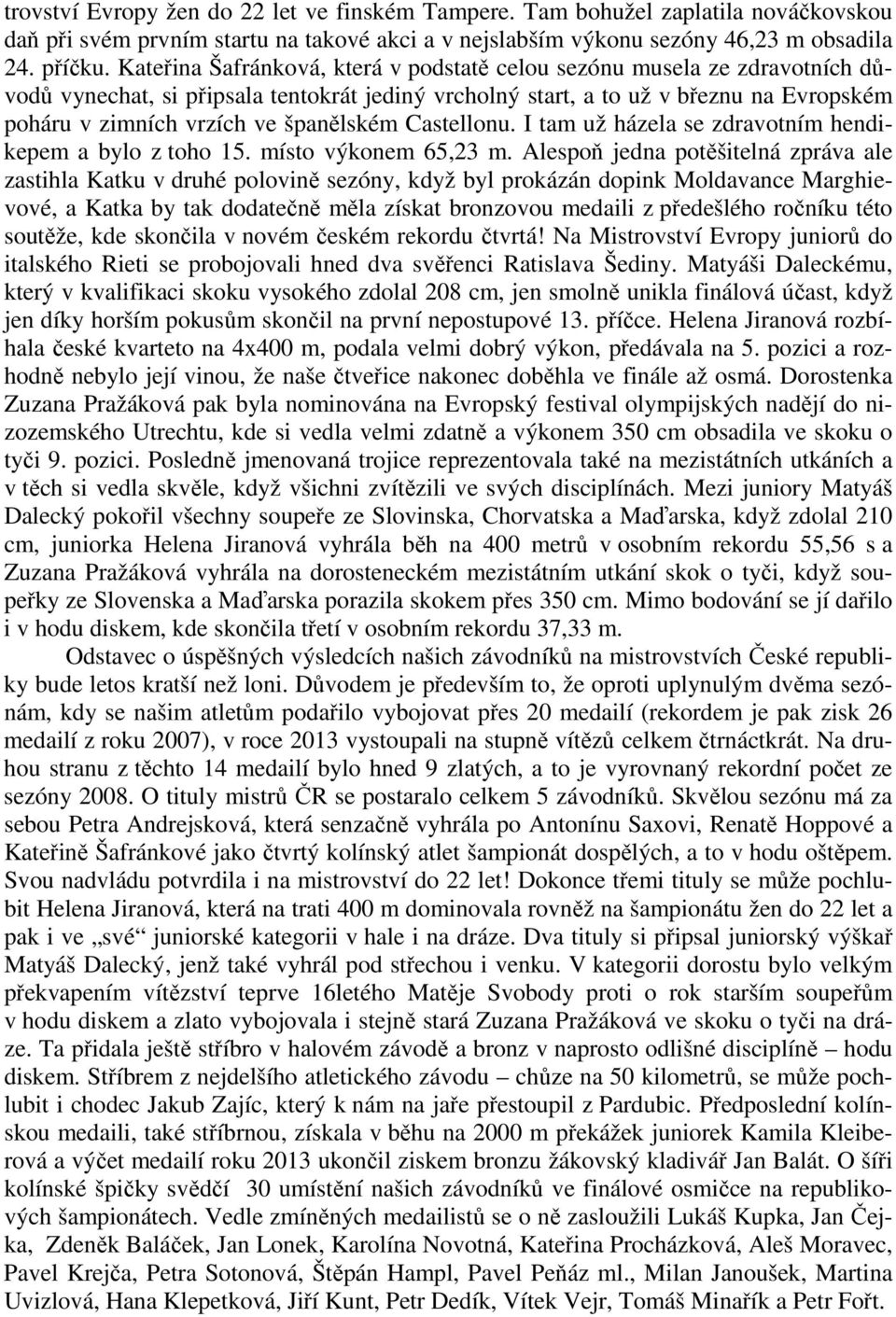 španělském Castellonu. I tam už házela se zdravotním hendikepem a bylo z toho 15. místo výkonem 65,23 m.