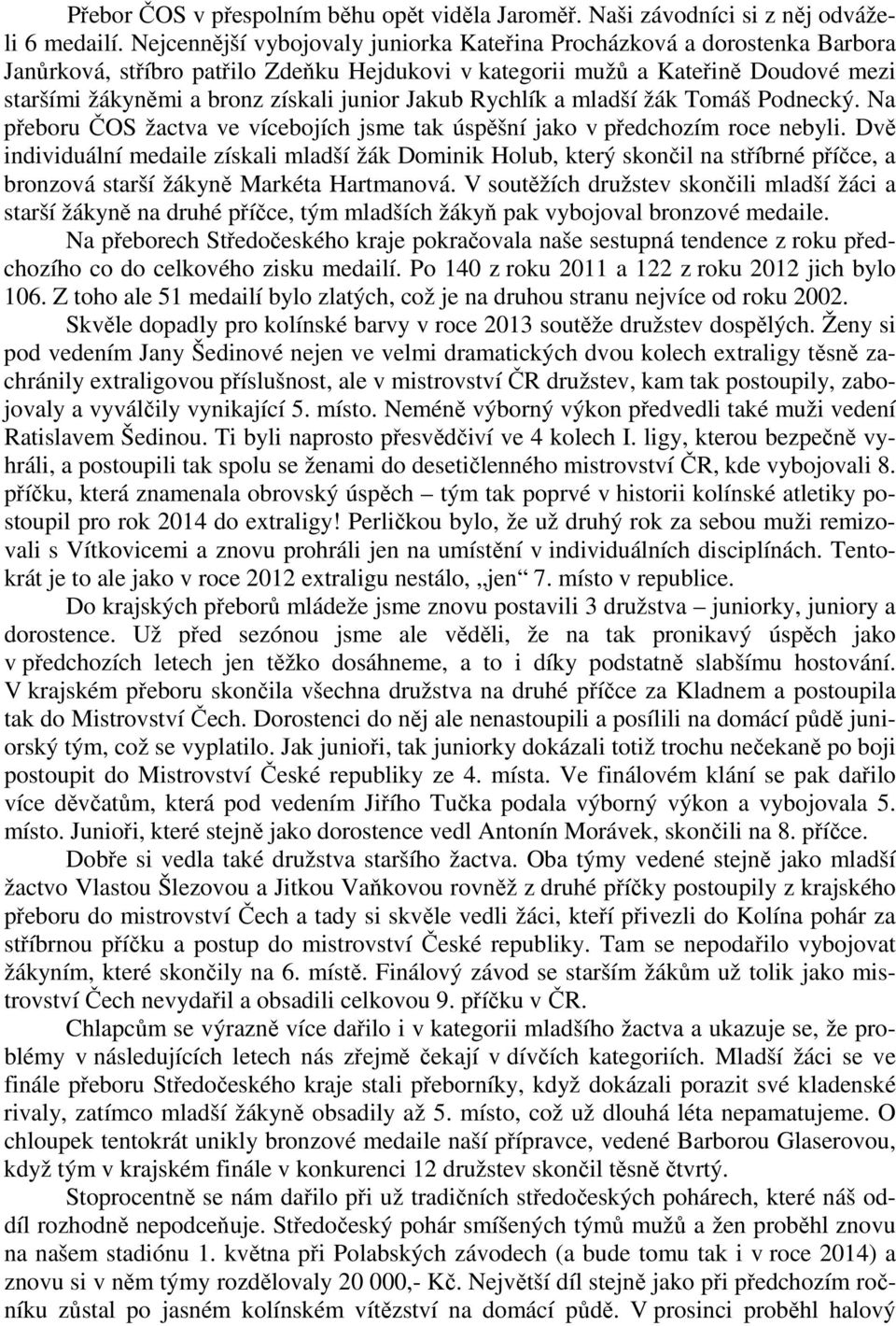 Jakub Rychlík a mladší žák Tomáš Podnecký. Na přeboru ČOS žactva ve vícebojích jsme tak úspěšní jako v předchozím roce nebyli.