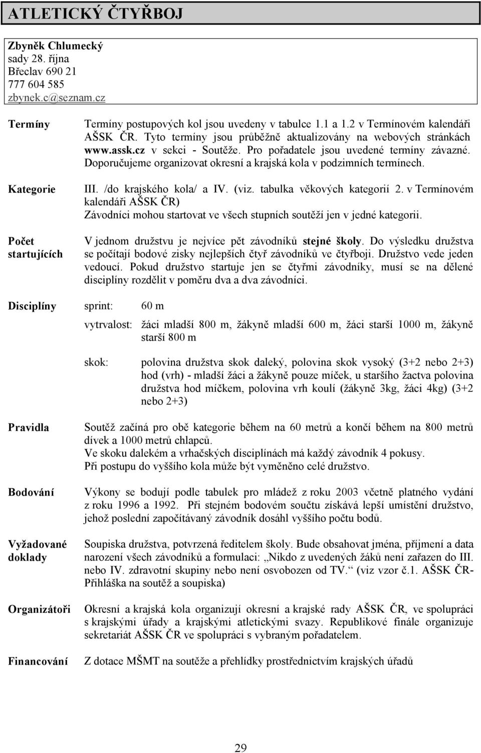 Doporučujeme organizovat okresní a krajská kola v podzimních termínech. III. /do krajského kola/ a IV. (viz. tabulka věkových kategorií 2.