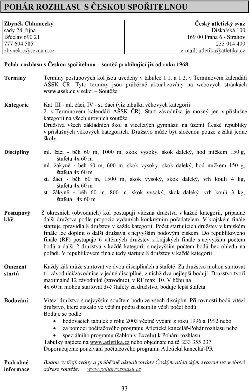 cz Pohár rozhlasu s Českou spořitelnou soutěž probíhající již od roku 1968 Termíny Kategorie Termíny postupových kol jsou uvedeny v tabulce 1.1. a 1.2. v Termínovém kalendáři AŠSK ČR.