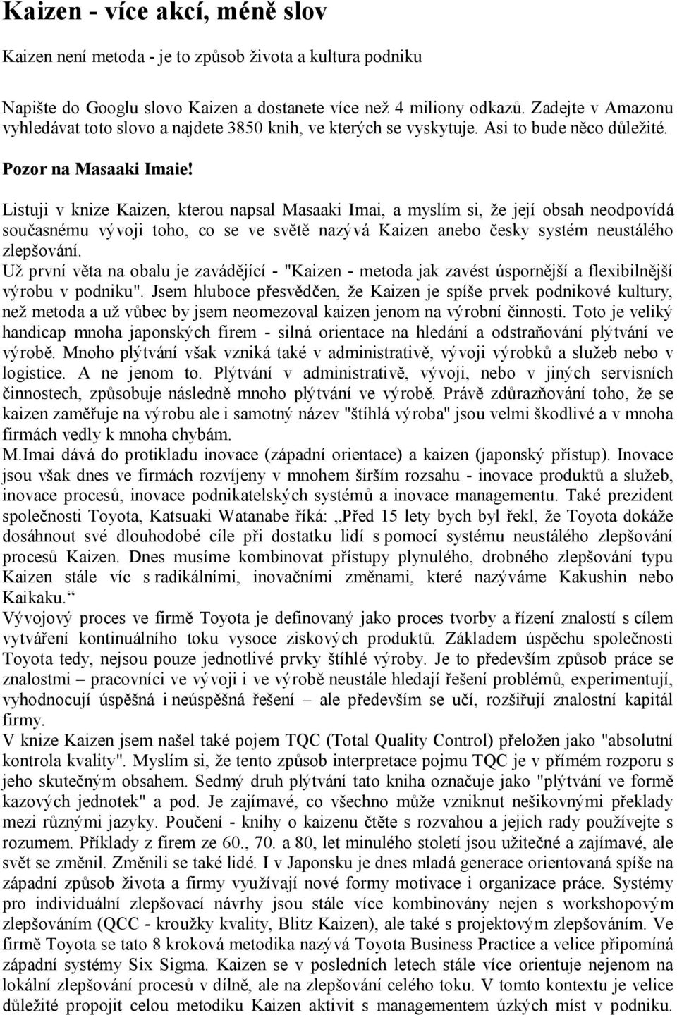 Listuji v knize Kaizen, kterou napsal Masaaki Imai, a myslím si, že její obsah neodpovídá současnému vývoji toho, co se ve světě nazývá Kaizen anebo česky systém neustálého zlepšování.