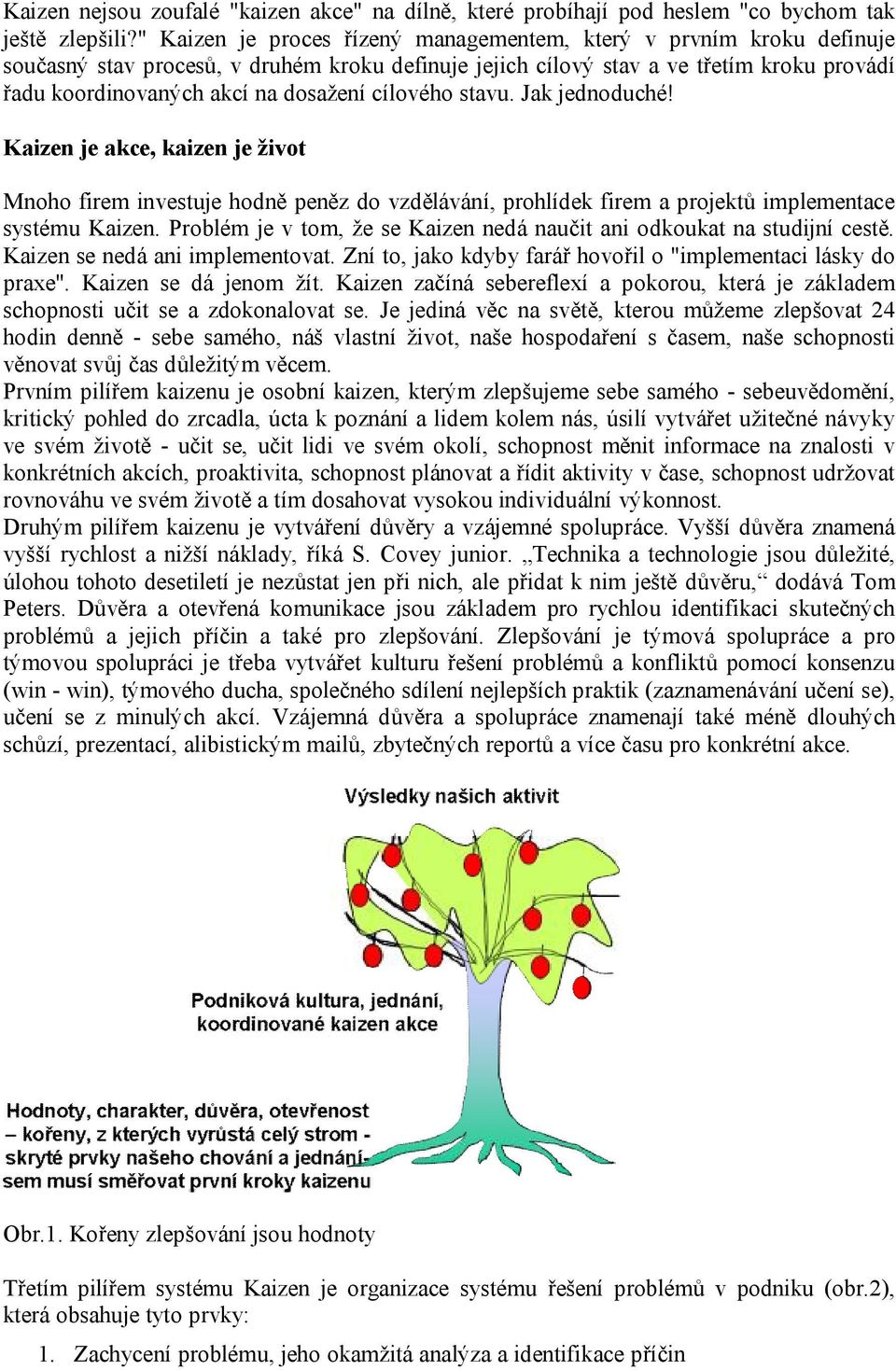 cílového stavu. Jak jednoduché! Kaizen je akce, kaizen je život Mnoho firem investuje hodně peněz do vzdělávání, prohlídek firem a projektů implementace systému Kaizen.