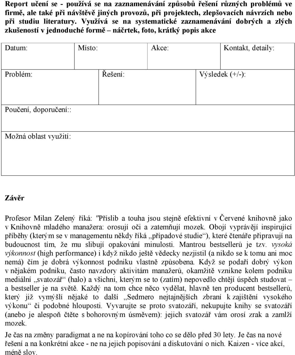 doporučení:: Možná oblast využití: Závěr Profesor Milan Zelený říká: "Příslib a touha jsou stejně efektivní v Červené knihovně jako v Knihovně mladého manažera: orosují oči a zatemňují mozek.