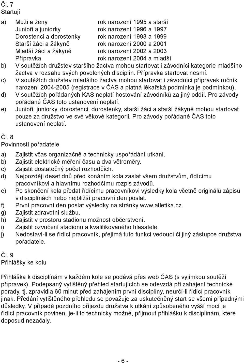 povolených disciplín. Přípravka startovat nesmí.