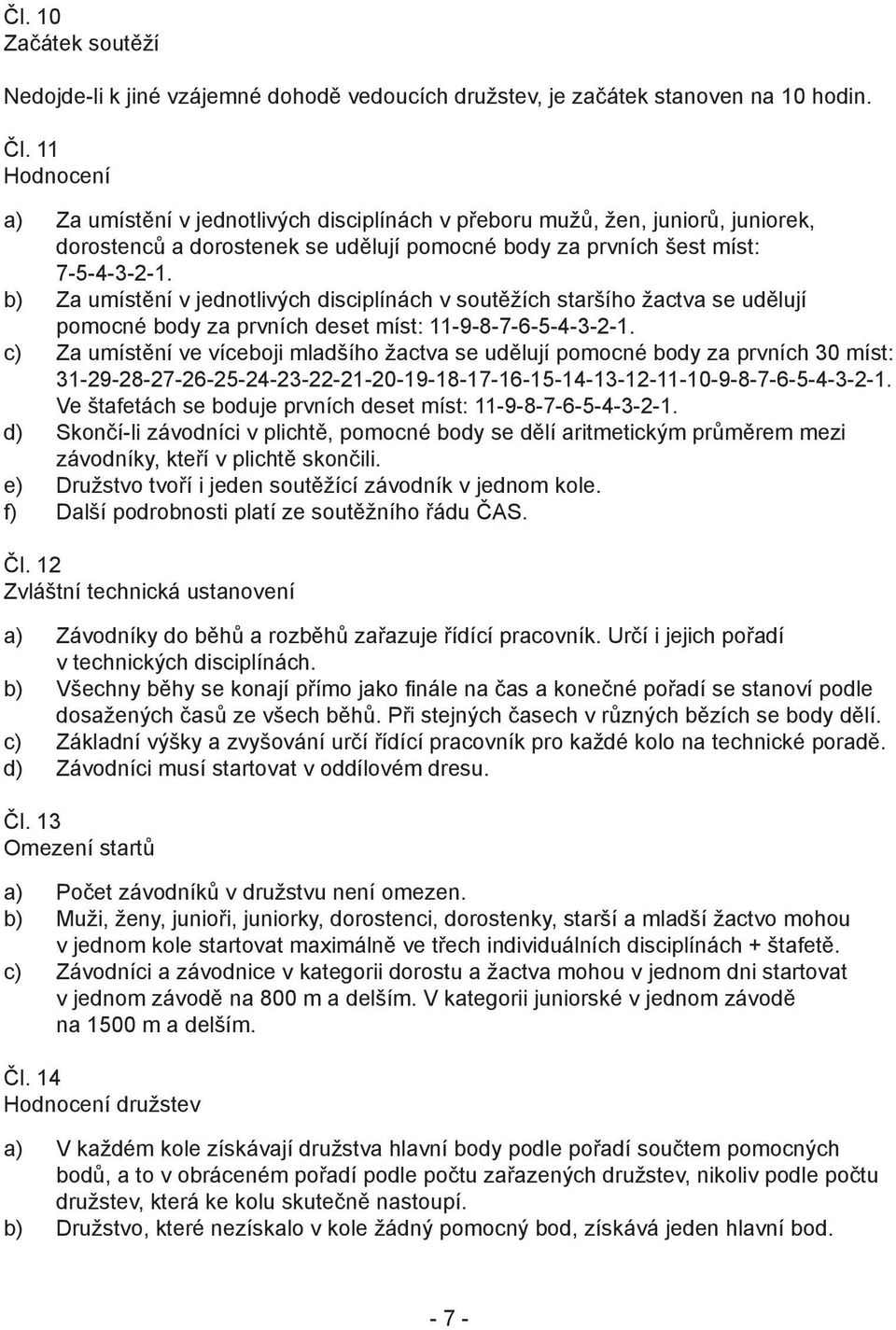 b) Za umístění v jednotlivých disciplínách v soutěžích staršího žactva se udělují pomocné body za prvních deset míst: 11-9-8-7-6-5-4-3-2-1.