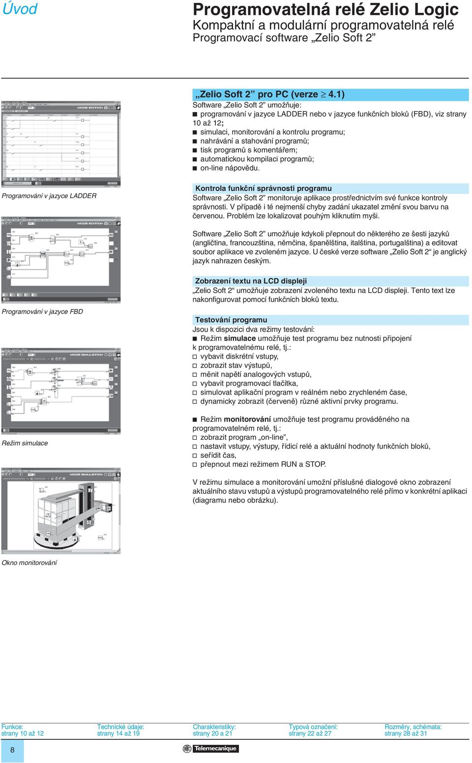 programû; b tisk programû s komentáfiem; b automatickou kompilaci programû; b on-line nápovûdu.