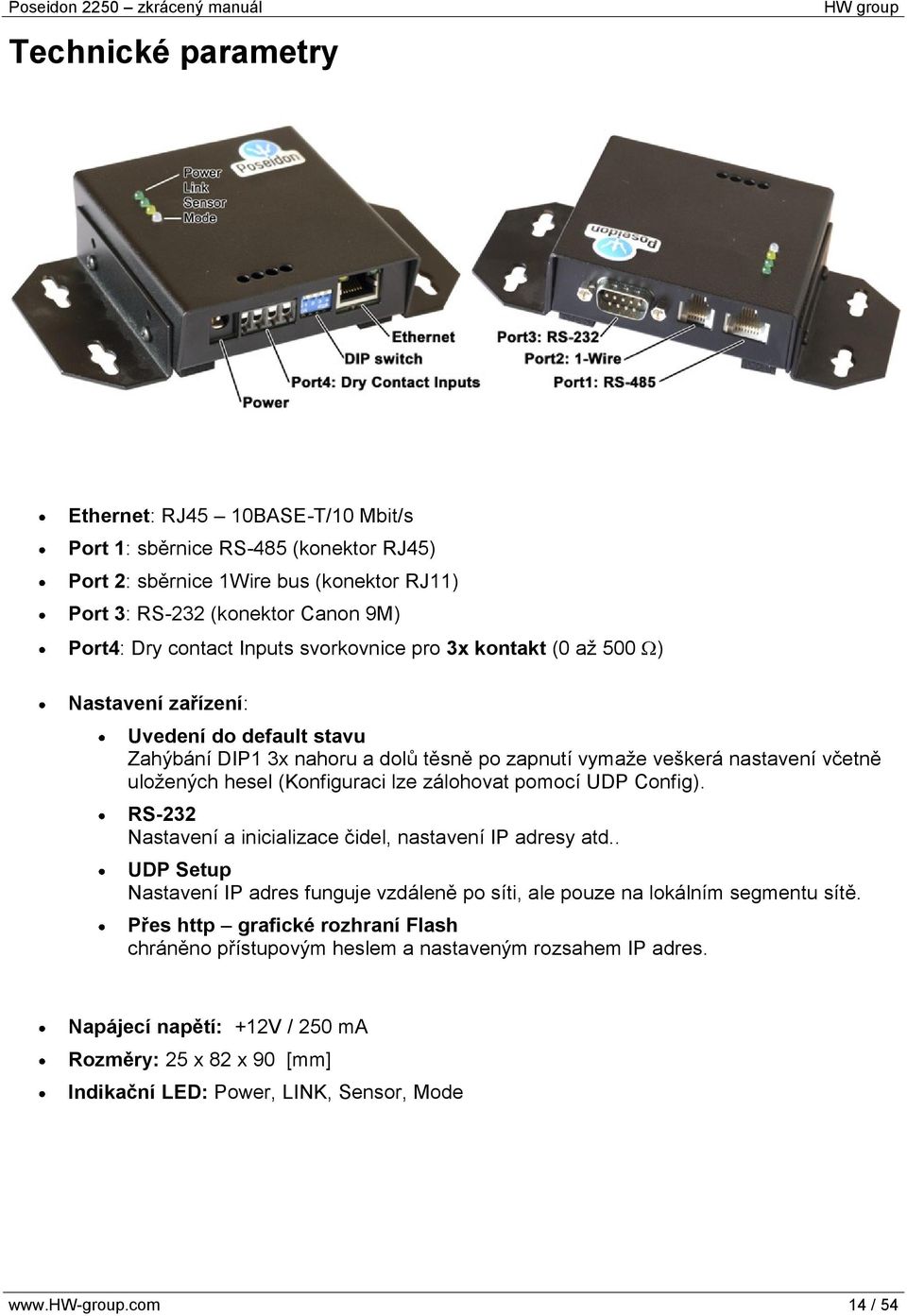 zálohovat pomocí UDP Config). RS-232 Nastavení a inicializace čidel, nastavení IP adresy atd.. UDP Setup Nastavení IP adres funguje vzdáleně po síti, ale pouze na lokálním segmentu sítě.