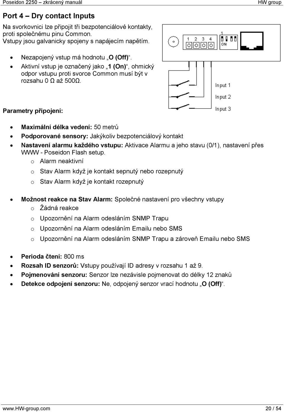 Parametry připojení: Maximální délka vedení: 50 metrů Podporované sensory: Jakýkoliv bezpotenciálový kontakt Nastavení alarmu každého vstupu: Aktivace Alarmu a jeho stavu (0/1), nastavení přes WWW -