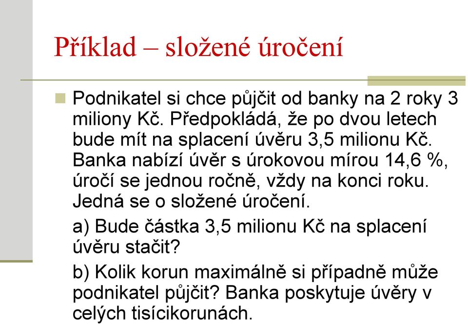 Banka nabízí úvěr s úrokovou mírou 14,6 %, úročí se jednou ročně, vždy na konci roku.