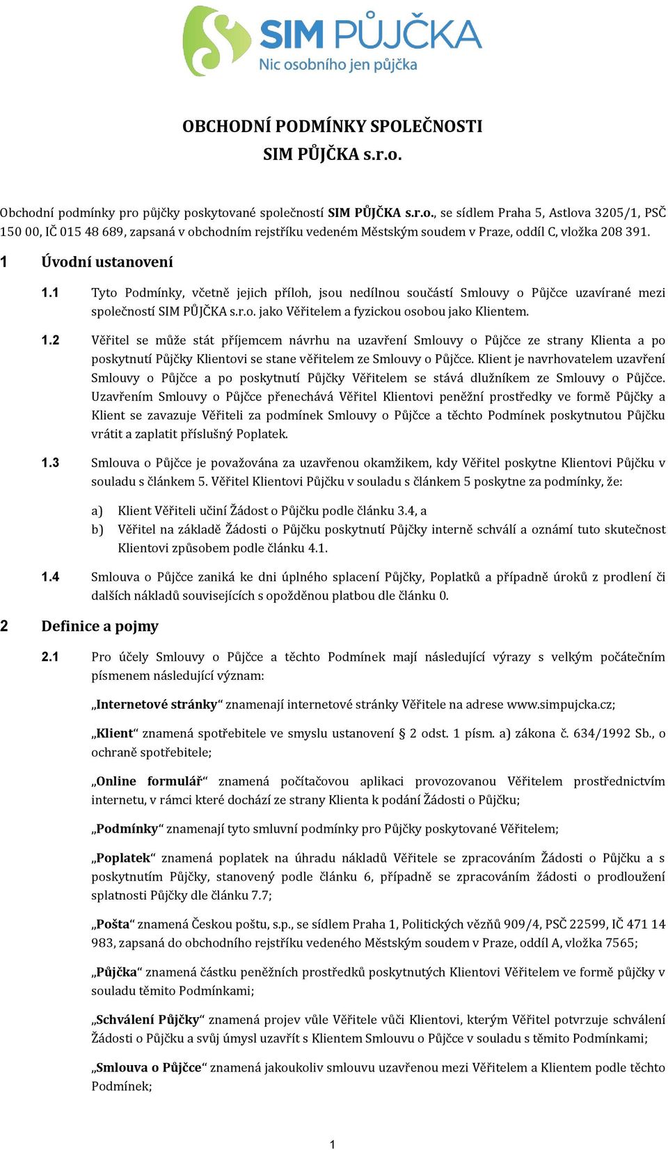 Klient je navrhovatelem uzavření Smlouvy o Půjčce a po poskytnutí Půjčky Věřitelem se stává dlužníkem ze Smlouvy o Půjčce.