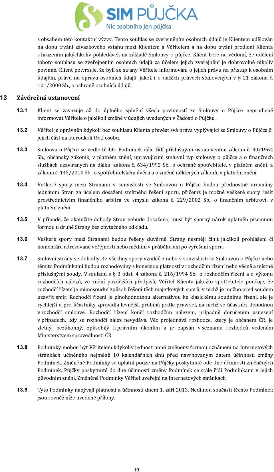 základě Smlouvy o půjčce. Klient bere na vědomí, že udělení tohoto souhlasu se zveřejněním osobních údajů za účelem jejich zveřejnění je dobrovolné nikoliv povinné.