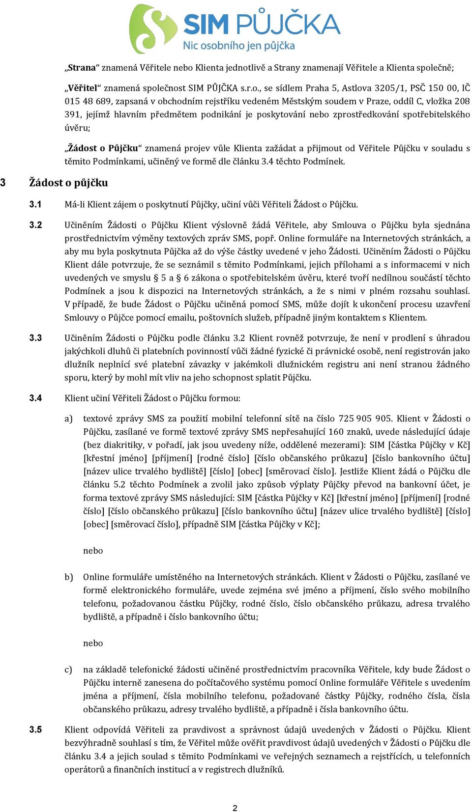 IČ 015 48 689, zapsaná v obchodním rejstříku vedeném Městským soudem v Praze, oddíl C, vložka 208 391, jejímž hlavním předmětem podnikání je poskytování nebo zprostředkování spotřebitelského úvěru;