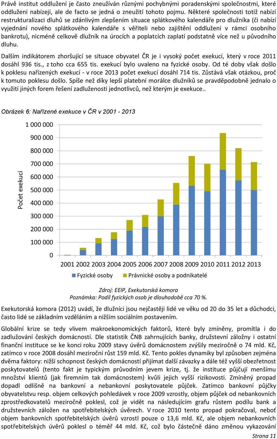 oddlužení v rámci osobního bankrotu), nicméně celkově dlužník na úrocích a poplatcích zaplatí podstatně více než u původního dluhu.