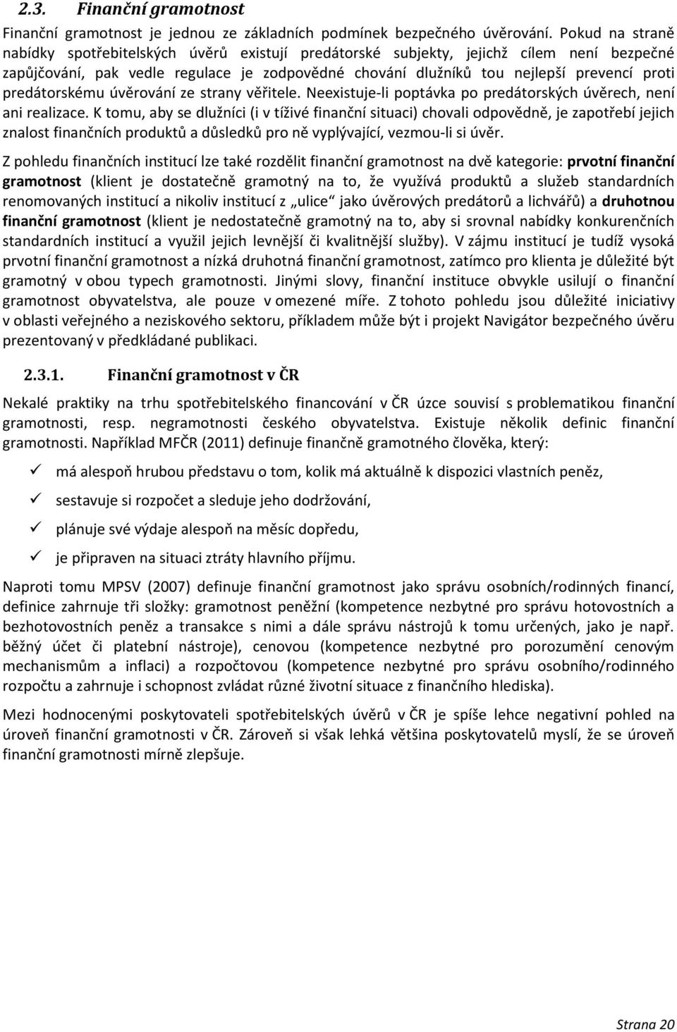 predátorskému úvěrování ze strany věřitele. Neexistuje-li poptávka po predátorských úvěrech, není ani realizace.