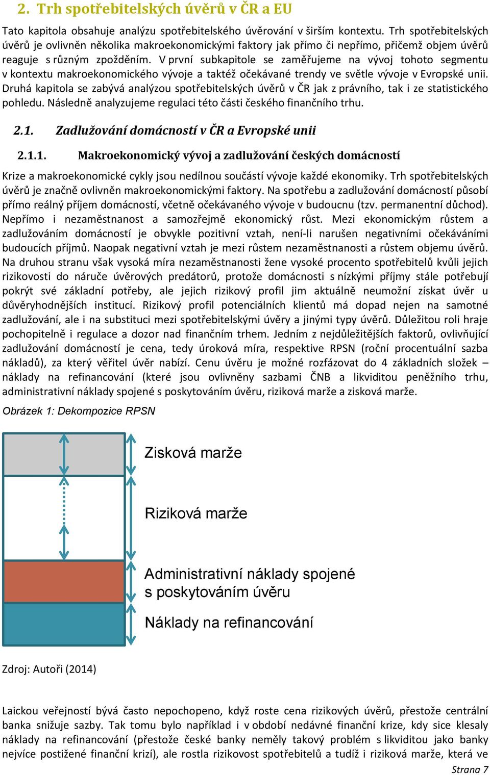 V první subkapitole se zaměřujeme na vývoj tohoto segmentu v kontextu makroekonomického vývoje a taktéž očekávané trendy ve světle vývoje v Evropské unii.