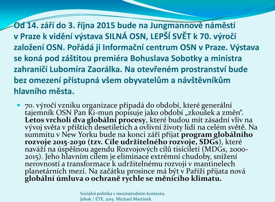 výročí vzniku organizace připadá do období, které generální tajemník OSN Pan Ki-mun popisuje jako období zkoušek a změn.