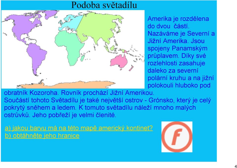 Rovník prochází Jižní Amerikou. Součástí tohoto Světadílu je také největší ostrov Grónsko, který je celý pokrytý sněhem a ledem.