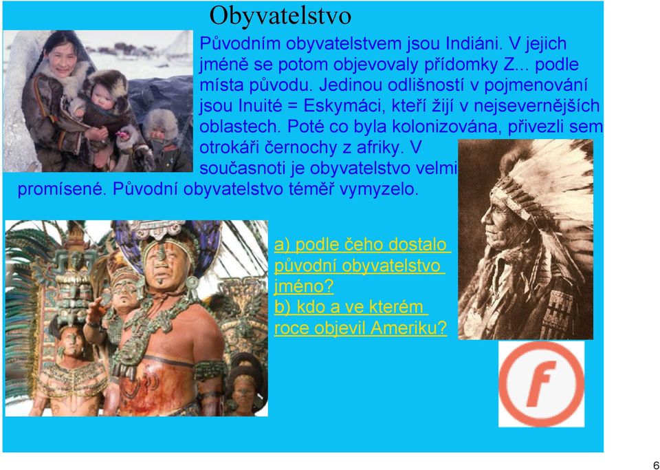 Jedinou odlišností v pojmenování jsou Inuité = Eskymáci, kteří žijí v nejsevernějších oblastech.