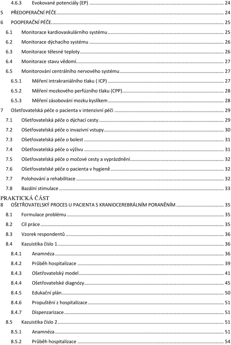 .. 28 6.5.3 Měření zásobování mozku kyslíkem... 28 7 Ošetřovatelská péče o pacienta v intenzivní péči... 29 7.1 Ošetřovatelská péče o dýchací cesty... 29 7.2 Ošetřovatelská péče o invazivní vstupy.